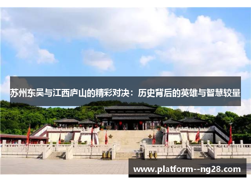 苏州东吴与江西庐山的精彩对决：历史背后的英雄与智慧较量
