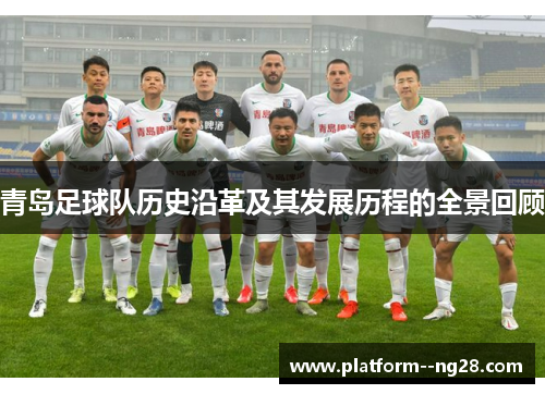 青岛足球队历史沿革及其发展历程的全景回顾 青岛足球队历史沿革及其发展历程的全景回顾