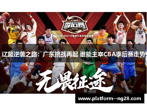 辽篮逆袭之路：广东挑战再起 谁能主宰CBA季后赛走势