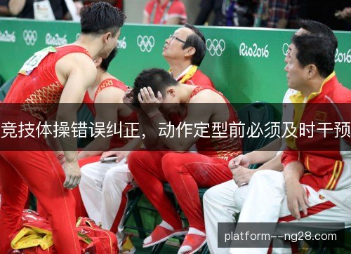 竞技体操错误纠正,动作定型前必须及时干预 竞技体操错误纠正,动作定型前必须及时干预